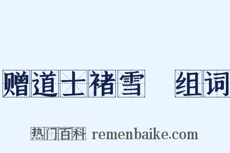 赠道士褚雪巘组词是什么意思的图片